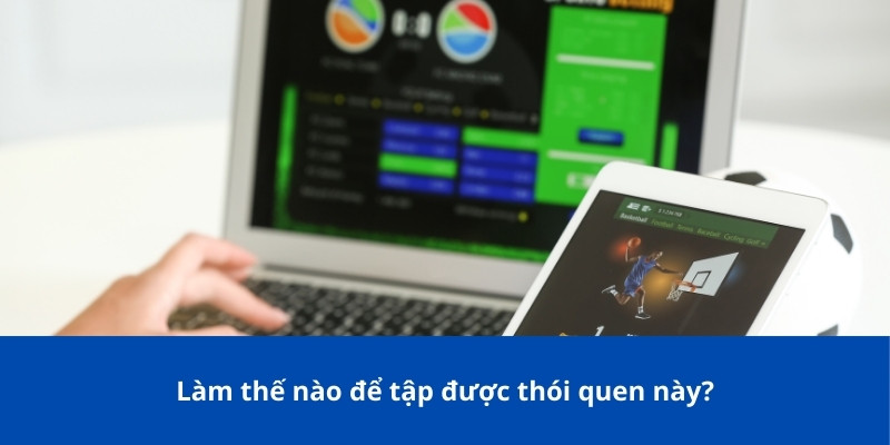 Cá Cược Có Trách Nhiệm: Cách Chơi Bảo Vệ Chính Mình 3 Làm thế nào để tập được thói quen này?