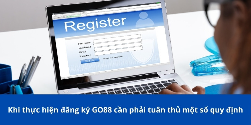 Đăng Ký GO88 - Hướng Dẫn Thao Máy Tính & Điện Thoại 2 Khi thực hiện đăng ký GO88 cần phải tuân thủ một số quy định