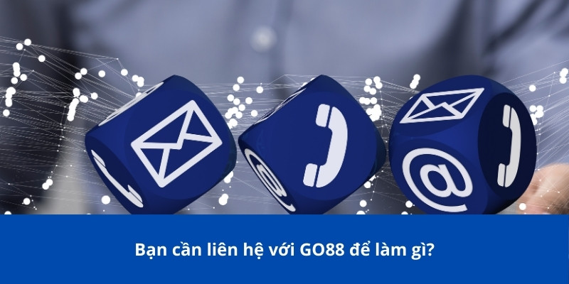 Bạn cần liên hệ với GO88 để làm gì?